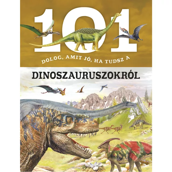 101 lucruri pe care ar trebui să le știi despre dinozauri - carte în lb. maghiară pentru copii